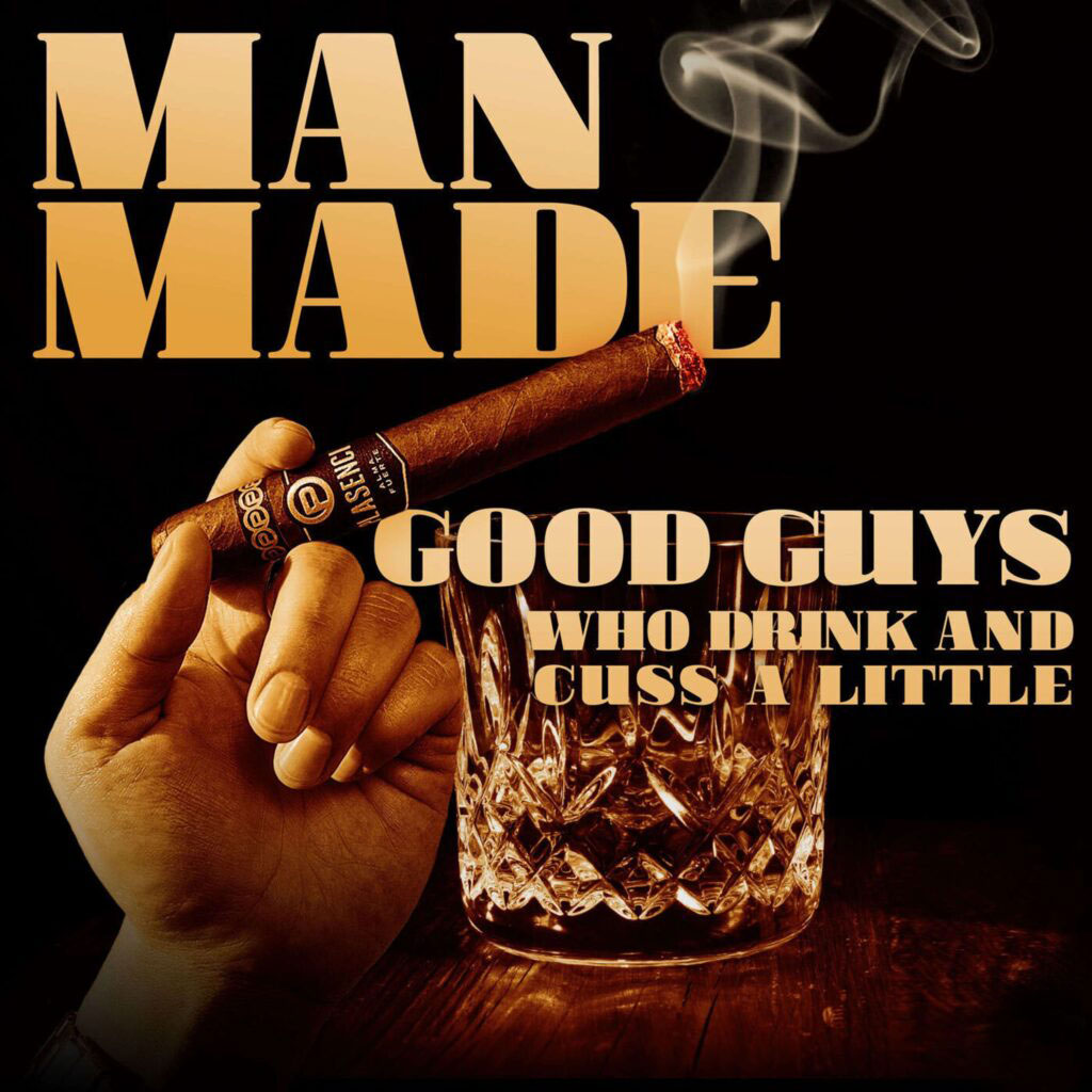 Man Made logo and a man's hand holding a cigar next to a drink. The slogan is over the glass "Good guys who drink and cuss a little"